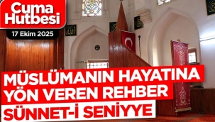Diyanet Cuma hutbesi 17 Ekim 2025 ''Müslümanın Hayatına Yön Veren Rehber, Sünnet-i Seniyye ''