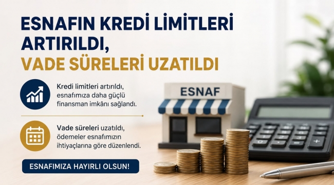 ESNAFIN KREDİ LİMİTLERİ ARTIRILDI, VADE SÜRELERİ UZATILDI