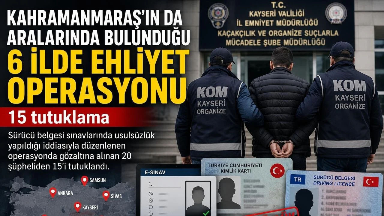 KahramanmaraÅŸ'ta Ehliyet Operasyonu: 15 Tutuklama