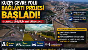 KUZEY ÇEVRE YOLU BAĞLANTI PROJESİ BAŞLADI: KILAVUZLU GİRİŞİ YENİDEN DÜZENLENİYOR