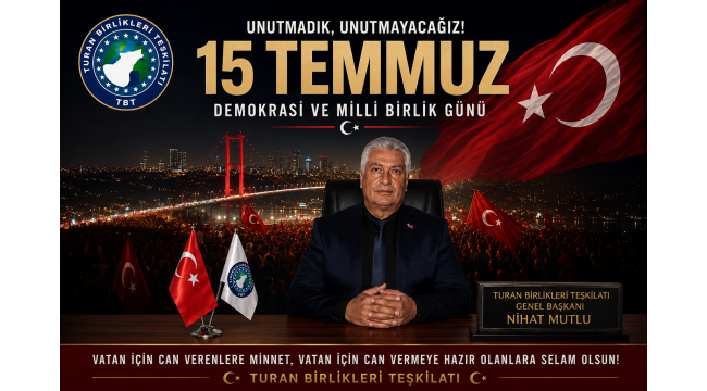 TURAN BİRLİKLERİ TEŞKİLATI'NDAN 15 TEMMUZ MESAJI: "UNUTMADIK, UNUTMAYACAĞIZ"