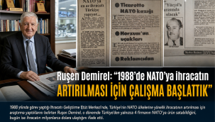 Ruşen Demirel: "1988'de NATO'ya ihracatın artırılması için çalışma başlattık"
